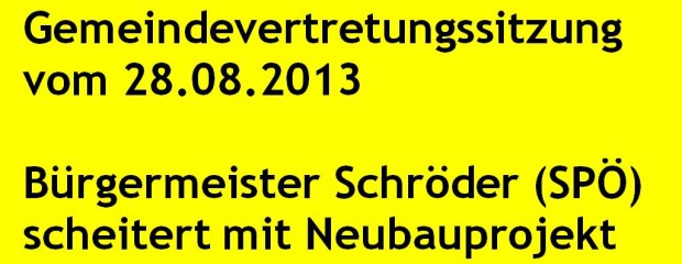 Gemeindevertretung 28.08.2013 Bürgermeister Schröder (SPÖ) scheitert mit Neubauprojekt Rathaus Oberndorf!