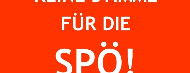KEINE STIMME FÜR DIE SPÖ!